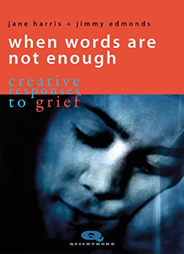 When Words Are Not Enough: Creative Responses to Grief (Quickthorn)