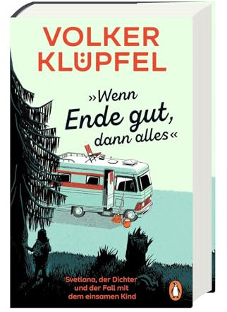 »Wenn Ende gut, dann alles«: Svetlana, der Dichter und der Fall mit dem einsamen Kind - Vom Autor der beliebten „Kluftinger“-Krimis - die neue Bestseller-Reihe (Svetlana und Tommi ermitteln, Band 1)