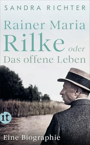 Rainer Maria Rilke oder Das offene Leben: Eine Biographie | Aus bislang unbekannten Quellen und mit exklusivem Bildmaterial