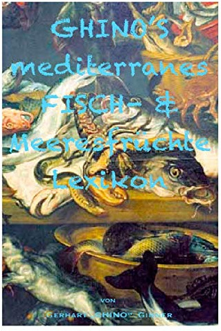 GHINO'S mediterranes Fisch- & Meeresfrüchtelexikon: Fische, Tintenfische, Krustentiere, Muscheln und Schnecken des Mittelmeeres