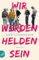 Wir werden Helden sein: Roman