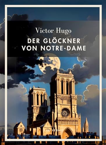 Victor Hugo: Der Glöckner von Notre-Dame. Vollständige Neuausgabe