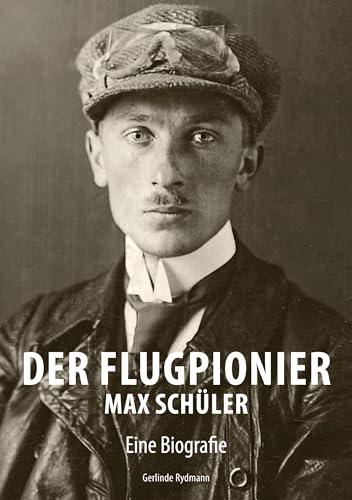 Der Flugpionier Max Schüler: Eine Biografie