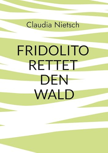 Fridolito rettet den Wald: Liebevoll erzähltes Waldabenteuer für Kinder (Fridolito - neugierig auf mehr)