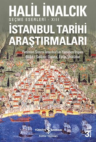 Istanbul Tarihi Arastirmalari: Fetihten Sonra Istanbulun Yeniden Insasi Bilad-i Selase, Galata, Eyüp, Üsküdar: Fetihten Sonra İstanbul'un Yeniden İnşası Bilad-i Selase, Galata, Eyüp, Üsküdar