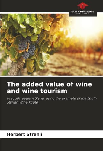 The added value of wine and wine tourism: In south-eastern Styria, using the example of the South Styrian Wine Route