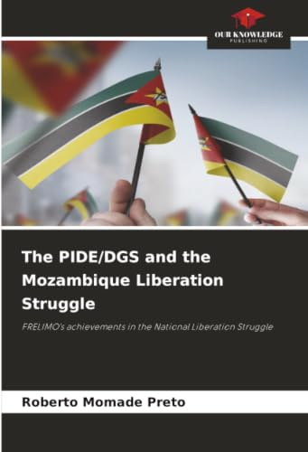 The PIDE/DGS and the Mozambique Liberation Struggle: FRELIMO's achievements in the National Liberation Struggle