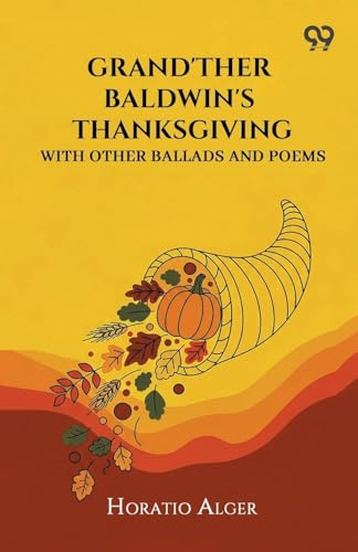 Grand'Ther Baldwin'S Thanksgiving: With Other Ballads And Poems