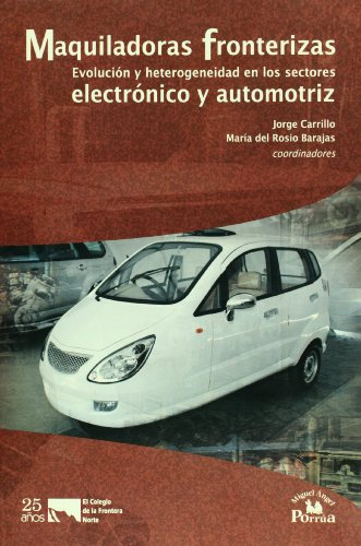 Maquiladoras fronterizas/ Border Maquiladoras: Evolucion Y Heterogeneidad En Los Sectores Electronico Y Automotriz/ Development and Differences in the Electronic and Automotive Sectors