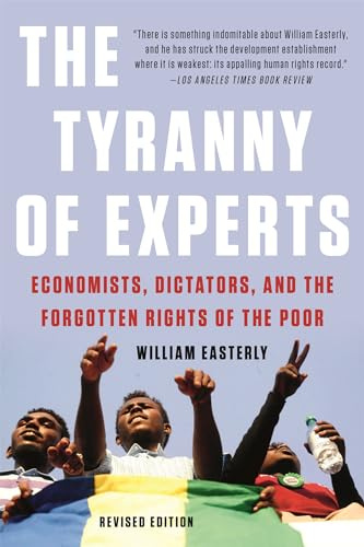 The Tyranny of Experts (Revised): Economists, Dictators, and the Forgotten Rights of the Poor