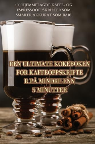 Den Ultimate Kokeboken for Kaffeoppskrifter På Mindre Enn 5 Minutter (Norwegian Edition)