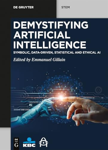 Demystifying Artificial Intelligence: Symbolic, Data-Driven, Statistical and Ethical AI (De Gruyter STEM)