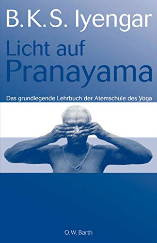 Licht auf Pranayama: Das grundlegende Lehrbuch der Atemschule des Yoga