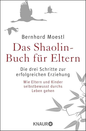 Das Shaolin-Buch für Eltern: Die drei Schritte zur erfolgreichen Erziehung | Wie Eltern und Kinder selbstbewusst durchs Leben gehen