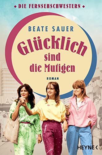 Glücklich sind die Mutigen: Roman (Die Fernsehschwestern, Band 3)