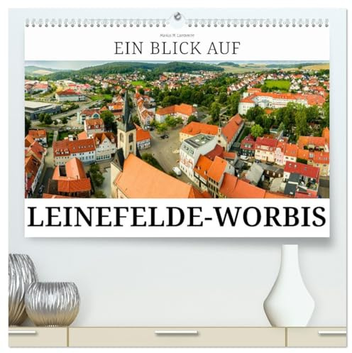 Ein Blick auf Leinefelde-Worbis (hochwertiger Premium Wandkalender 2026 DIN A2 quer), Kunstdruck in Hochglanz: Leinefelde-Worbis, die Doppelstdt im Eichsfeld (CALVENDO Orte)