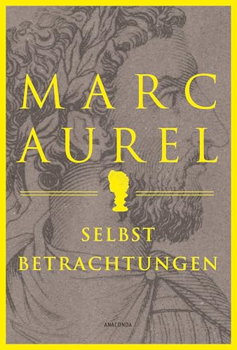 Marc Aurel. Selbstbetrachtungen: Der Klassiker des römischen Philosophenkaisers. Zeitlose Weisheiten des letzten Stoikers