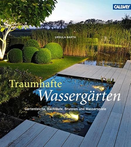 Traumhafte Wassergärten: Gartenteiche, Bachläufe, Brunnen und Wasserspiele
