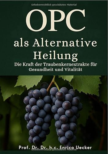 OPC als Alternative Heilung Die Kraft der Traubenkernextrakte für Gesundheit und Vitalität: Ein Naturwunder für Körper, Geist und Immunsystem