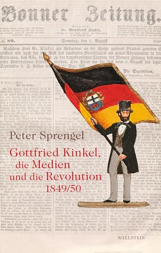 Gottfried Kinkel, die Medien und die Revolution 1849/50: Sechs philologische Studien