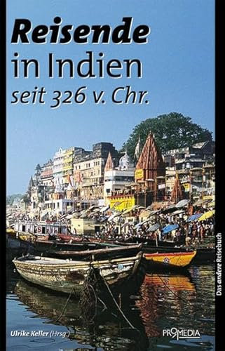 Reisende in Indien (seit 326 vChr): Ein kulturhistorisches Lesebuch