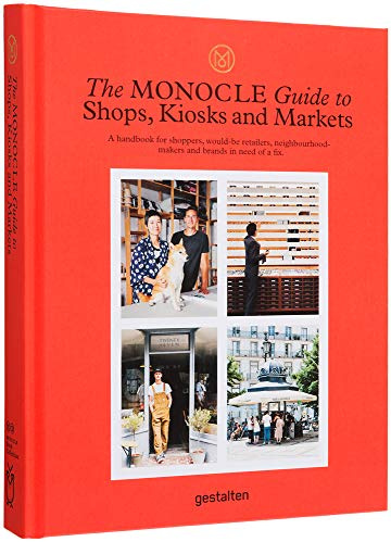 The Monocle Guide to Shops, Kiosks and Markets (Monocle Book Collection): A Handbook for Shoppers, Would-be-retailers, Neighbourhood-makers and Brands in Need of a Fix.