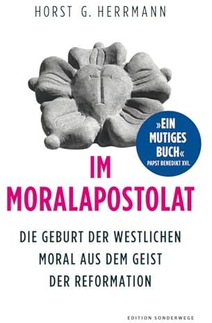 Im Moralapostolat: Die Geburt der westlichen Moral aus dem Geist der Reformation (Edition Sonderwege bei Manuscriptum)