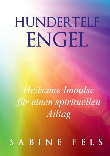 Hundertelf Engel - Heilsame Impulse für einen spirituellen Alltag: Wie die Engel dir helfen neue Kraft zu schöpfen, ins seelische Gleichgewicht zu ... höheren Dimensionen des Lebens zu verbinden