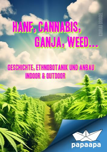 Hanf, Cannabis, Ganja, Weed ... Geschichte, Ethnobotanik und Anbau: indoor & outdoor