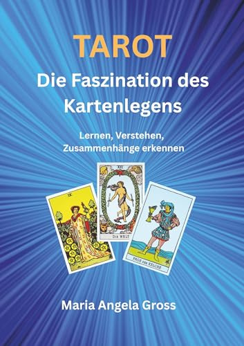 TAROT Die Faszination des Kartenlegens: Lernen, Verstehen, Zusammenhänge erkennen