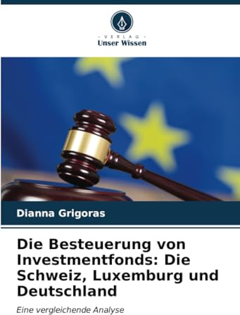 Die Besteuerung von Investmentfonds: Die Schweiz, Luxemburg und Deutschland: Eine vergleichende Analyse