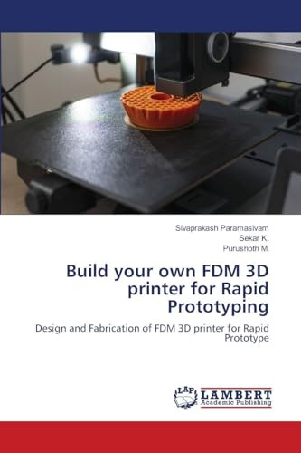 Build your own FDM 3D printer for Rapid Prototyping: Design and Fabrication of FDM 3D printer for Rapid Prototype