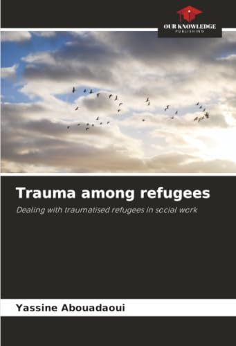 Trauma among refugees: Dealing with traumatised refugees in social work