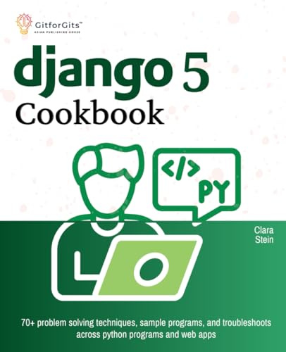 Django 5 Cookbook: 70+ problem solving techniques, sample programs, and troubleshoots across python programs and web apps