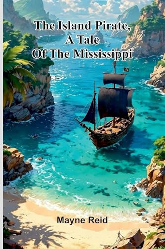 The Island Pirate, A Tale Of The Mississippi