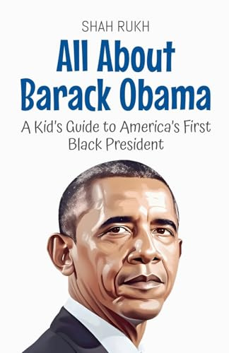 All About Barack Obama: A Kid's Guide to America's First Black President (Knowledge Books for Kids, Band 37)
