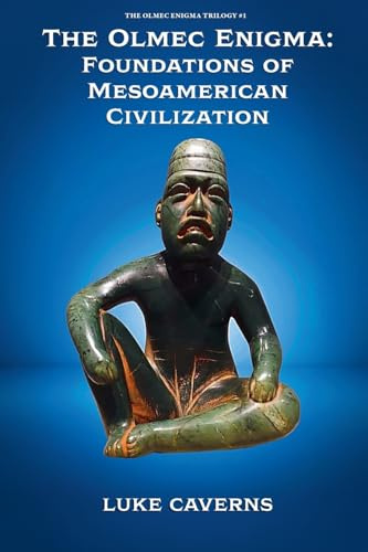 The Olmec Enigma: Foundations of Mesoamerican Civilization (The Olmec Enigma Trilogy, Band 1)