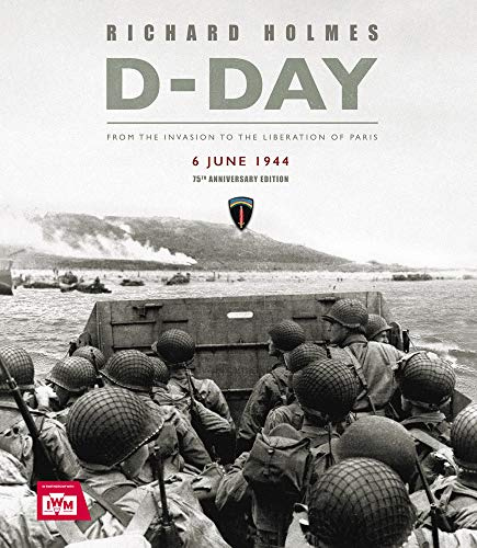D-Day: From the Invasion to the Liberation of Paris 6 June 1944