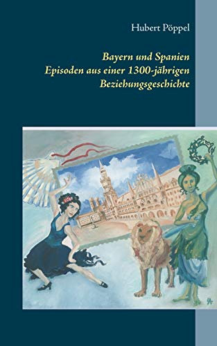 Bayern und Spanien: Episoden aus einer 1300-jährigen Beziehungsgeschichte