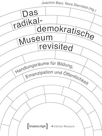 Das radikaldemokratische Museum revisited: Handlungsräume für Bildung, Emanzipation und Öffentlichkeit (Edition Museum)