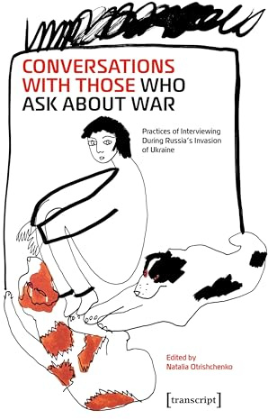 Conversations with Those Who Ask About War: Practices of Interviewing During Russia’s Invasion of Ukraine (Stories of War: A Series on Documenting and Archiving)