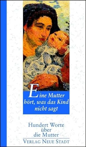 Eine Mutter hört, was das Kind nicht sagt: Hundert Worte über die Mutter