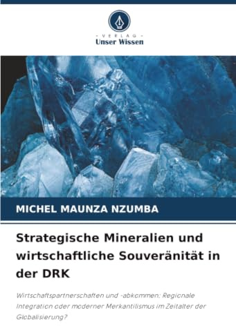Strategische Mineralien und wirtschaftliche Souveränität in der DRK: Wirtschaftspartnerschaften und -abkommen: Regionale Integration oder moderner Merkantilismus im Zeitalter der Globalisierung?