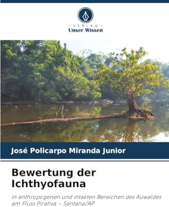 Bewertung der Ichthyofauna: in anthropogenen und intakten Bereichen des Auwaldes am Fluss Pirativa – Santana/AP