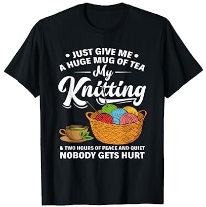 Just Give Me A Huge Mug Of Tea My Knitting - Funny Knitter T-Shirt