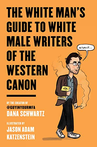 The White Man's Guide to White Male Writers of the Western Canon: A Snarky Literary Satire of MFA Culture and Pretension