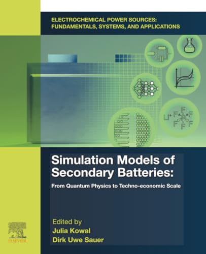 Electrochemical Power Sources: Fundamentals, Systems, and Applications: Simulation Models of Secondary Batteries: From Quantum Physics to Techno-economic Scale