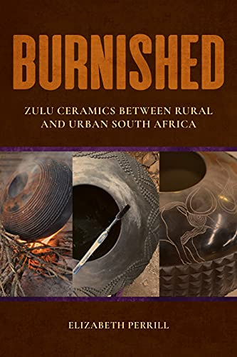 Burnished: Zulu Ceramics between Rural and Urban South Africa (African Expressive Cultures)