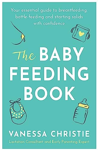 The Baby Feeding Book: Your essential guide to breastfeeding, bottle-feeding and starting solids with confidence