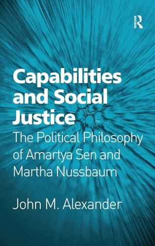 Capabilities and Social Justice: The Political Philosophy of Amartya Sen and Martha Nussbaum